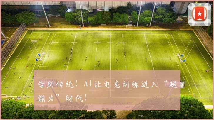 告别传统！AI让电竞训练进入“超能力”时代！