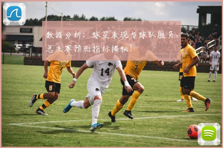 数据分析：球星表现与球队胜负，总决赛预测指标揭秘！
