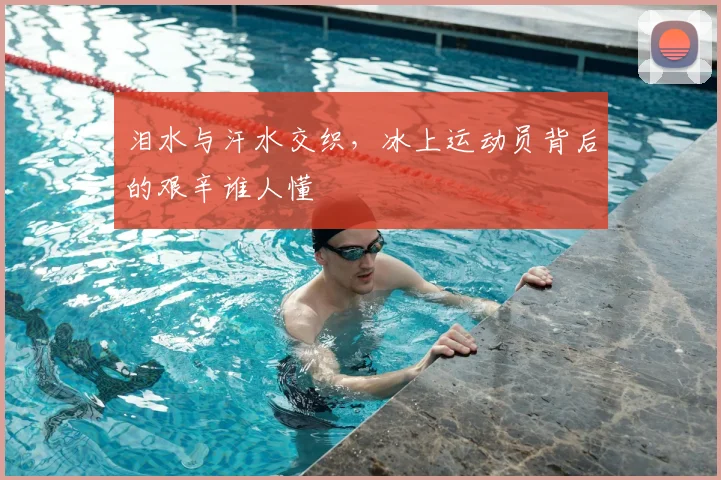 泪水与汗水交织，冰上运动员背后的艰辛谁人懂