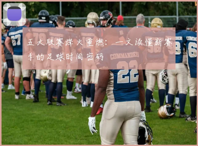 五大联赛烽火重燃：一文读懂新赛季的足球时间密码